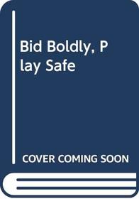 Bid Boldly, Play Safe