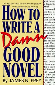 How to Write a Damn Good Novel : A Step-by-Step No Nonsense Guide to Dramatic Storytelling (How to Write a Damn Good Novel)