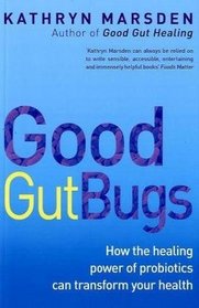 Good Gut Bugs: How the Healing Powers of Probiotics Can Transform Your Health