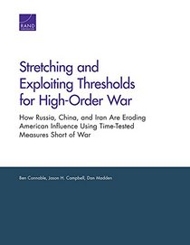 Stretching and Exploiting Thresholds for High-Order War: How Russia, China, and Iran Are Eroding American Influence Using Time-Tested Measures Short of War