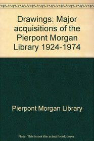 Drawings;: Major acquisitions of the Pierpont Morgan Library, 1924-1974