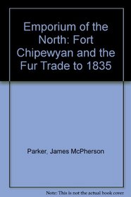 Emporium of the North: Fort Chipewyan and the Fur Trade to 1835