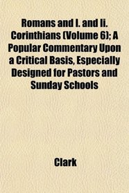Romans and I. and Ii. Corinthians (Volume 6); A Popular Commentary Upon a Critical Basis, Especially Designed for Pastors and Sunday Schools
