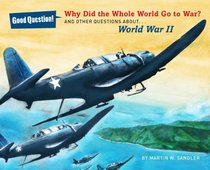 Why Did the Whole World Go to War?: And Other Questions About... World War II (Good Question!)