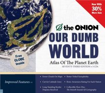 Our Dumb World: The Onion's Atlas of The Planet Earth, 73rd Edition