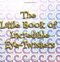 The Little Book of Incredible Eye-Twisters (Optical Illusions)