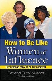 How to Be Like Women of Influence : Life Lessons from 20 of the Greatest