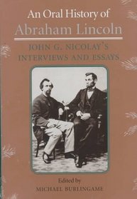 An Oral History of Abraham Lincoln: John G. Nicolay's Interviews and Essays