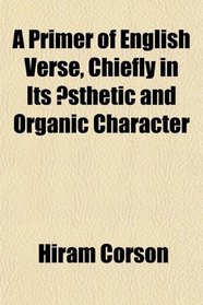 A Primer of English Verse, Chiefly in Its sthetic and Organic Character
