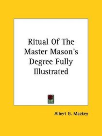 Ritual Of The Master Mason's Degree Fully Illustrated