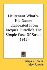 Lieutenant What's-His-Name: Elaborated From Jacques Futrelle's The Simple Case Of Susan (1915)