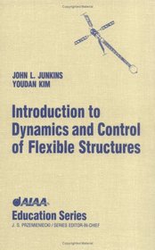 Introduction to Dynamics and Control of Flexible Structures (Aiaa Education Series)