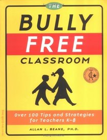 The Bully Free Classroom: Over 100 Tips and Strategies for Teachers K-8