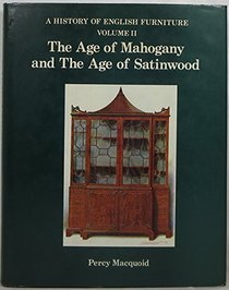 A History of English Furniture: The Age of Mahogany and the Age of Satinwood Vol. II (Vols II)