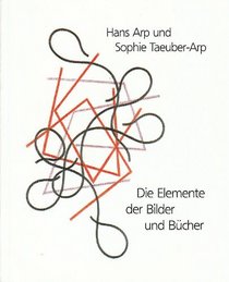Hans Arp und Sophie Taeuber-Arp: Die Elemente der Bilder und Bcher (Malerbuchkataloge der Herzog August Bibliothek)
