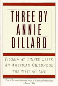 Three by Annie Dillard : The Writing Life, An American Childhood, Pilgrim at Tinker Creek