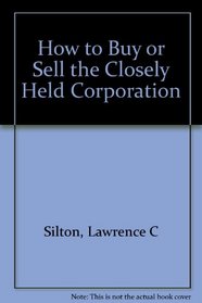 How to Buy or Sell the Closely Held Corporation