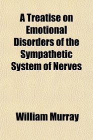 A Treatise on Emotional Disorders of the Sympathetic System of Nerves