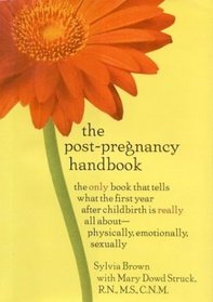 The Post-Pregnancy Handbook: The Only Book That Tells What the First Year After Childbirth is Really All About--Physically, Emotionally, Sexually