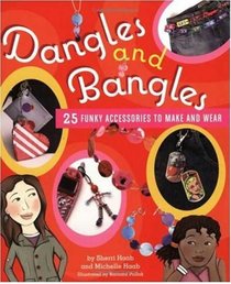 Dangles and Bangles: 25 Funky Accessories to Make and Wear