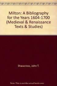 Milton: A Bibliography for the Years 1624-1700/With Addenda and Corrigenda (Medieval & Renaissance Texts & Studies, Vol 30 & 30a)