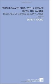 From Russia to Siam, With a Voyage Down the Danube: Sketches of Travel in Many Lands [1914]