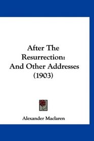 After The Resurrection: And Other Addresses (1903)