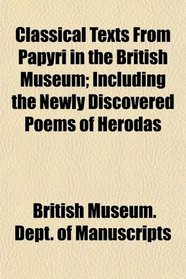 Classical Texts From Papyri in the British Museum; Including the Newly Discovered Poems of Herodas