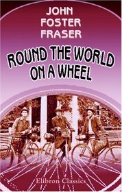 Round the World on a Wheel: Being  narrative of a bicycle ride of nineteen thousand two hundered and thirty-seven miles through seventeen countries ... Fraser, S. Edward Lunn, and F. H. Lowe
