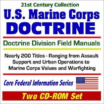 21st Century Collection U.S. Marine Corps Doctrine: Doctrine Division Field Manuals  Nearly 200 Titles Ranging from Assault Support and Urban Operations to Marine Corps Values and Warfighting - Core Federal Information Series (Two CD-ROM Set)