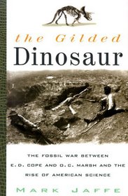 The Gilded Dinosaur : The Fossil War Between E.D. Cope and O.C. Marsh and the Rise of American Science