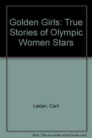Golden Girls: True Stories of Olympic Women Stars