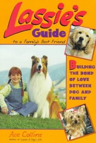 Lassie's Guide to a Family's Best Friend: Building the Bond of Love Between Dog and Family