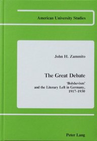 The Great Debate: Bolshevism and the Literary Left in Germany, 1917-1930 (American University Studies, Series IX, History, Vol 4)