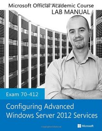 Exam 70-412 Configuring Advanced Windows Server 2012 Services Lab Manual (Microsoft Official Academic Course Series)