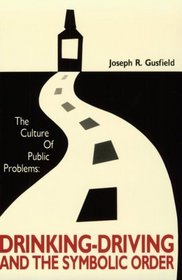The Culture of Public Problems : Drinking-Driving and the Symbolic Order