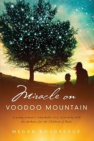 Miracle on Voodoo Mountain: A Young Woman's Remarkable Story of Pushing Back the Darkness for the Children of Haiti