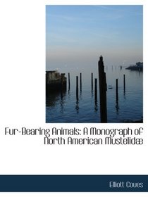 Fur-Bearing Animals: A Monograph of North American Mustelid