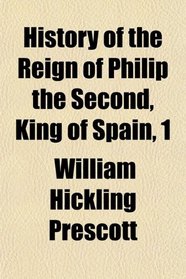 History of the Reign of Philip the Second, King of Spain, 1