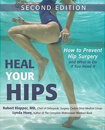 Heal Your Hips, Second Edition: How to Prevent Hip Surgeryand What to Do If You Need It