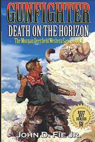 Gunfighter: Morgan Deerfield: Death on the Horizon: The Exciting Sixth Western Adventure In The 
