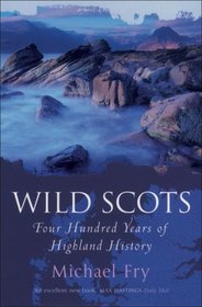Wild Scots: Four Hundred Years of Highland History