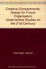 Creative Compartments: A Design for Future Organisation (Adamantine Studies on the 21st Century)