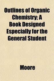 Outlines of Organic Chemistry; A Book Designed Especially for the General Student