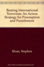 Beating International Terrorism: An Action Strategy for Preemption and Punishment