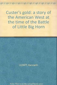 CUSTER'S GOLD: A STORY OF THE AMERICAN WEST AT THE TIME OF THE BATTLE OF LITTLE BIG HORN