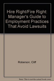 Hire Right/Fire Right: A Manager's Guide to Employment Practices That Avoid Lawsuits