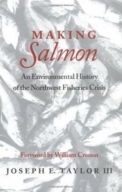 Making Salmon: An Environmental History of the Northwest Fisheries Crisis (Weyerhaeuser Environmental Books)