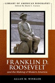 Franklin Delano Roosevelt and the Making of Modern America (Library of American Biography Series) (Library of American Biography)