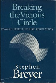 Breaking the Vicious Circle : Toward Effective Risk Regulation (The Oliver Wendell Holmes Lectures, 1992)